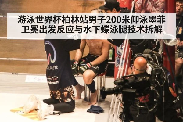 游泳世界杯柏林站男子200米仰泳墨菲卫冕出发反应与水下蝶泳腿技术拆解